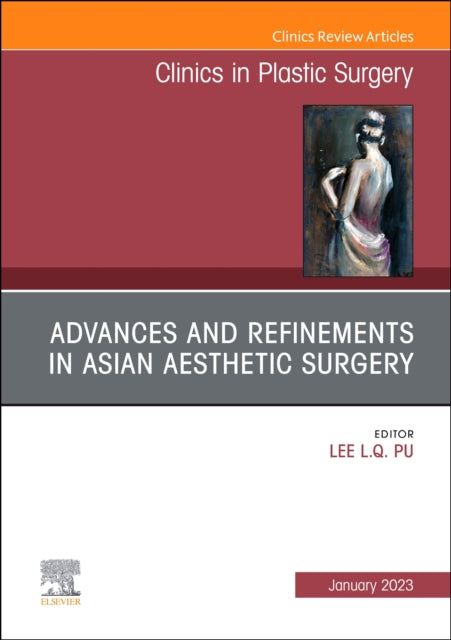 Advances and Refinements in Asian Aesthetic Surgery, An Issue of Clinics in Plastic Surgery : Volume 50-1-9780323920216