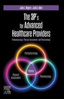 The 3P's for Advanced Healthcare Providers : Pathophysiology, Physical Assessment, and Pharmacology-9780323937269