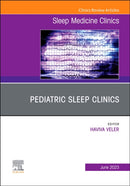 Pediatric Sleep Clinics, An Issue of Sleep Medicine Clinics : Volume 18-2-9780323940030