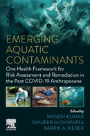 Emerging Aquatic Contaminants : One Health Framework for Risk Assessment and Remediation in the Post COVID-19 Anthropocene-9780323960021