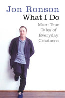 What I Do : More True Tales of Everyday Craziness-9780330453738