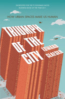 Triumph of the City : How Urban Spaces Make Us Human-9780330458078