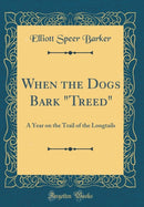 When the Dogs Bark "Treed": A Year on the Trail of the Longtails (Classic Reprint)-9780331091649