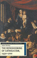 The Refashioning of Catholicism, 1450-1700 : A Reassessment of the Counter-Reformation-9780333660812