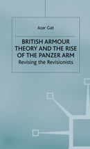 British Armour Theory and the Rise of the Panzer Arm : Revising the Revisionists-9780333773482