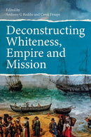 Deconstructing Whiteness, Empire and Mission-9780334055938