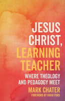 Jesus Christ, Learning Teacher : Where Theology and Pedagogy Meet-9780334059684