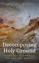 Decomposing Holy Ground : Theological Compost for Shifting Worlds-9780334061700