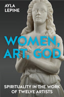 Women, Art, God : Spirituality in the work of twelve artists-9780334064060