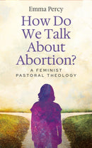 How Do We Talk About Abortion? : A Feminist Pastoral Theology-9780334065708