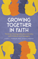 Growing Together in Faith : Thinking Theologically about Ministry with Children and Teenagers-9780334066521