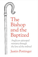The Bishop and the Baptized : Anglican episcopal ministry through the lens of the ordinal-9780334067023