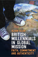 British Millennials in Global Mission : Faith, commitment and authenticity-9780334067061