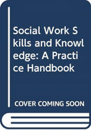 Social Work Skills and Knowledge: A Practice Handbook