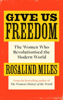 Give Us Freedom : The Women who Revolutionised the Modern World-9780349006086