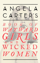 Angela Carter''s Book Of Wayward Girls And Wicked Women
