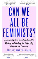 Can We All Be Feminists? : Seventeen writers on intersectionality, identity and finding the right way forward for feminism-9780349009889