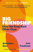 Big Friendship : How We Keep Each Other Close -  'A life-affirming guide to creating and preserving great friendships' (Elle)-9780349013039