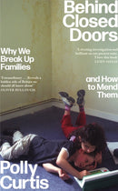 Behind Closed Doors: SHORTLISTED FOR THE ORWELL PRIZE FOR POLITICAL WRITING : Why We Break Up Families - and How to Mend Them-9780349014531