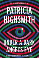 Under a Dark Angel's Eye : The Selected Stories of Patricia Highsmith-9780349014760