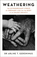 Weathering : The Extraordinary Stress of Ordinary Life on the Body in an Unjust Society-9780349015163
