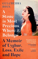A Stone is Most Precious Where It Belongs : A Memoir of Uyghur Loss, Exile and Hope-9780349015989