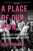 A Place of Our Own : Six Spaces that Shaped Queer Women's Culture - 'A cracking read' (Val McDermid)-9780349018973