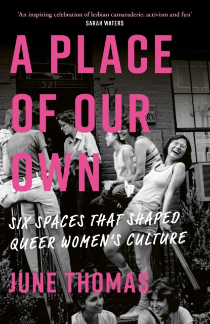 A Place of Our Own : Six Spaces that Shaped Queer Women's Culture - 'A cracking read' (Val McDermid)-9780349018973