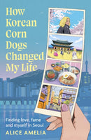 How Korean Corn Dogs Changed My Life : Finding love, fame and myself in Seoul-9780349020693