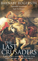 The Last Crusaders : East, West and the Battle for the Centre of the World-9780349115375