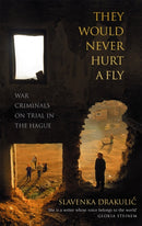 They Would Never Hurt A Fly : War Criminals on Trial in The Hague-9780349117751