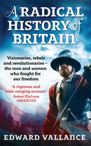 A Radical History Of Britain : Visionaries, Rebels and Revolutionaries - the men and women who fought for our freedoms-9780349120263