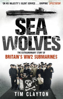 Sea Wolves : The Extraordinary Story of Britain's WW2 Submarines-9780349122892