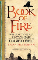 Book Of Fire : William Tyndale, Thomas More and the Bloody Birth of the English Bible-9780349123226
