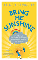 Bring Me Sunshine : A Windswept, Rain-Soaked, Sun-Kissed, Snow-Capped Guide To Our Weather-9780349123738
