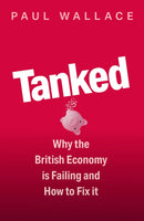Tanked : Why the British Economy is Failing and How to Fix It-9780349136356