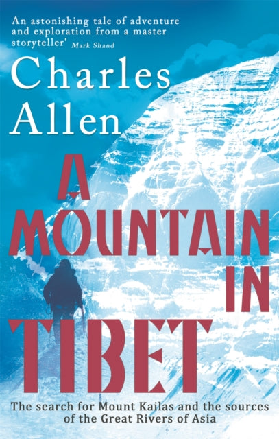 A Mountain In Tibet : The Search for Mount Kailas and the Sources of the Great Rivers of Asia-9780349139388