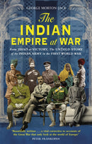 The Indian Empire At War : From Jihad to Victory, The Untold Story of the Indian Army in the First World War-9780349141848