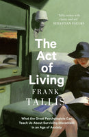The Act of Living : What the Great Psychologists Can Teach Us About Surviving Discontent in an Age of Anxiety-9780349143392