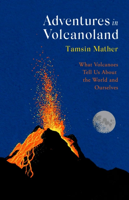 Adventures in Volcanoland : What Volcanoes Tell Us About the World and Ourselves-9780349144894