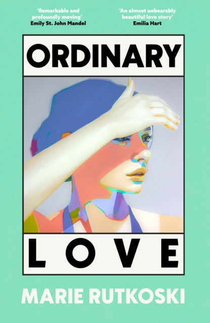 Ordinary Love : A sweeping love story about desire, friendship, mistakes and the possibility of second chances, for fans of The Paper Palace and Tomorrow and Tomorrow and Tomorrow-9780349146881