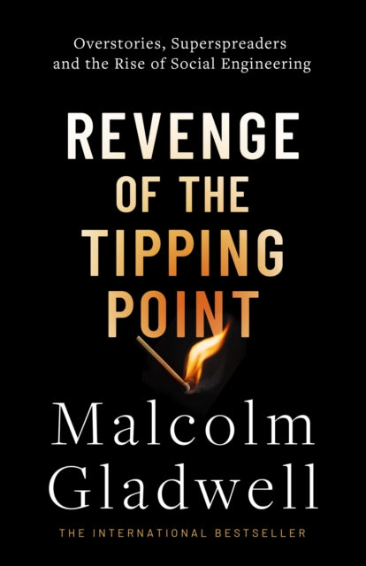 Revenge of the Tipping Point : Overstories, Superspreaders and the Rise of Social Engineering by Malcolm Gladwell