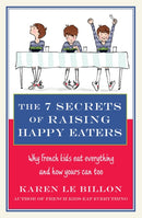 The 7 Secrets of Raising Happy Eaters : Why French kids eat everything and how yours can too!-9780349404448