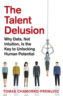 The Talent Delusion : Why Data, Not Intuition, Is the Key to Unlocking Human Potential-9780349412481