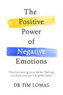 The Positive Power of Negative Emotions : How harnessing your darker feelings can help you see a brighter dawn-9780349412849