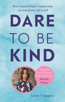 Dare to be Kind : How Extraordinary Compassion Can Transform Our World-9780349413600
