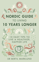 The Nordic Guide to Living 10 Years Longer : 10 Easy Tips to Live a Healthier, Happier Life-9780349415406