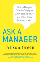 Ask a Manager : How to Navigate Clueless Colleagues, Lunch-Stealing Bosses and Other Tricky Situations at Work-9780349419466