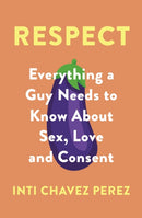 Respect : Everything a Guy Needs to Know About Sex, Love and Consent-9780349421827