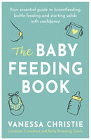 The Baby Feeding Book : Your essential guide to breastfeeding, bottle-feeding and starting solids with confidence-9780349423876